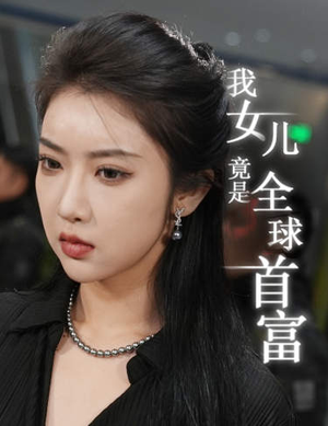 虐恋短剧《我女儿竟是全球首富（66集）》全集免费上线观看