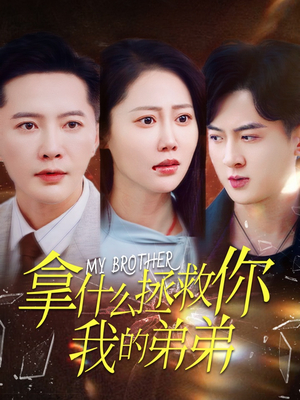 拿什么拯救你我的弟弟（64集）短剧宝藏全集限免看
