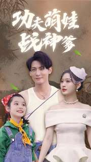 功夫萌娃战神爹（100集）最新短剧火爆来袭