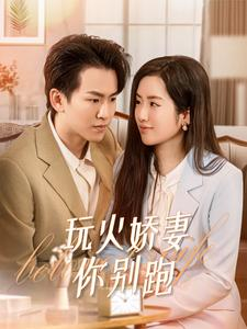 玩火娇妻你别跑（82集）爆火短剧大结局抢先看
