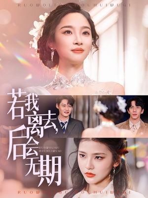 若我离去后会无期（70集）免费看剧热门短剧