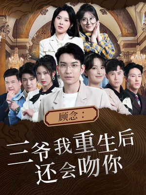顾念：三爷我重生后还会吻你（103集）每日更新短剧精彩片段