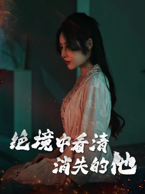 绝境中看清消失的他（31集）百亿好看短剧推荐