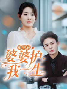 重生后，婆婆护我一生（31集）超好看短剧追不停