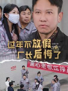 过年不放假,厂长后悔了(37集) 过年不放假,厂长后悔了(37集)每天热门短剧推荐