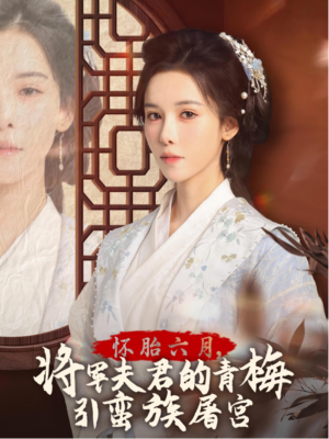 怀胎六月，将军夫君的青梅引蛮族屠宫（36集）看一段就想看完的短剧