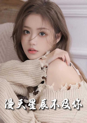 满天星辰不及你（60集）短剧最热榜最近火