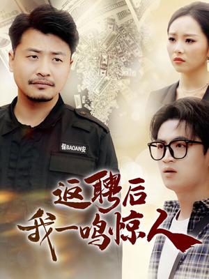 返聘后我一鸣惊人（64集）热门短剧新剧推荐