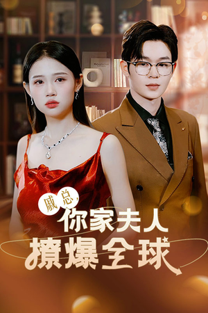 戚总，你家夫人撩爆全球（96集）热门古装短剧推荐