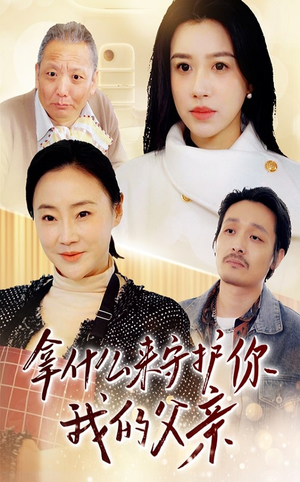 拿什么来守护你我的父亲（53集）巨好看的短剧推荐