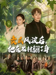 卖瓜风波后，他在农村翻了身（100集）最热短剧火爆上线