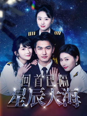 回首已隔星辰大海（55集）短剧收官全集限免看