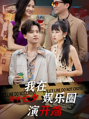 牵手七夕，我在娱乐圈演开端（75集）最新火爆短剧来袭