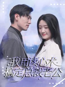 我用读心术搞定总裁老公(77集) 我用读心术搞定总裁老公(77集)这部短剧太好看了