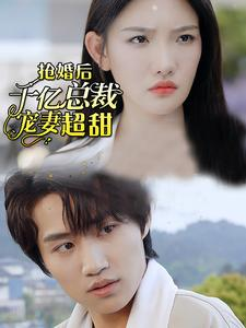 抢婚后千亿总裁宠妻超甜（77集）每日坚持分享短剧