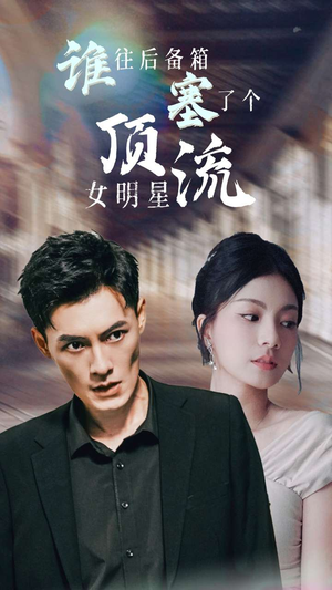谁往后备箱塞了个顶流女明星（80集）精彩又上头的短剧来了
