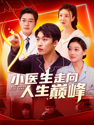 小医生走向人生巅峰(101集) 小医生走向人生巅峰(101集)超火爆短剧抢先看全集
