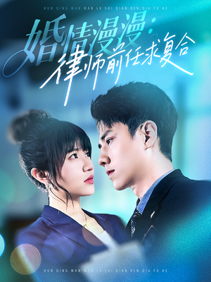 婚情漫漫，律师前任求复合（51集）短剧终章免费大放送