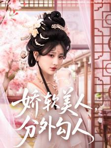 娇软美人，分外勾人（81集）男女都爱看的短剧片段