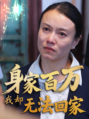 身家百万我却无法回家（30集）热播短剧持续更新