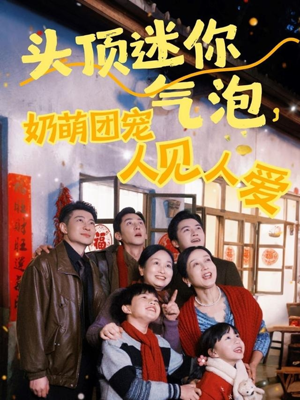 头顶迷你气泡，奶萌团宠人见人爱（99集）短剧合集杜比音效版
