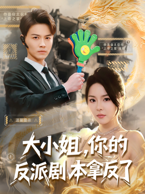 大小姐，你的反派剧本拿反了（83集）短剧经典全集任你选