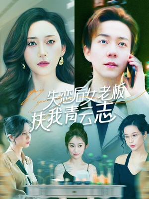 失恋后女老板扶我青云志（100集）短剧终章免费大放送