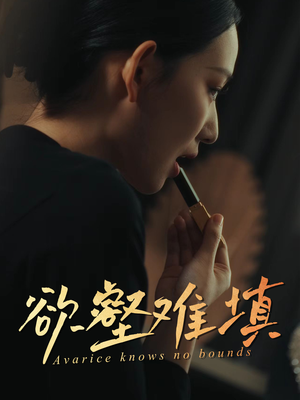 欲壑难填（50集）这个短剧最近超火