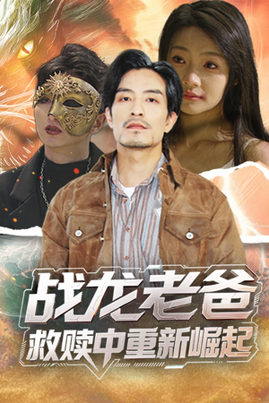 战龙老爸救赎中重新崛起（62集）短剧全季限免大放送