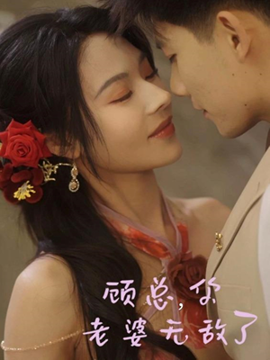 顾总，你老婆无敌了（72集）精彩又上头的短剧来了