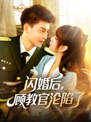 闪婚后，顾教官沦陷了（114集）短剧经典全集任你选