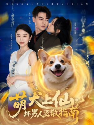 萌犬上仙，坏男人退散指南（34集）最热短剧火爆上线