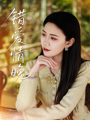 错爱情晚（28集）好看又上头的短剧免费