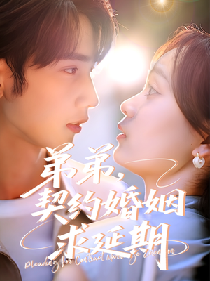 弟弟，契约婚姻求延期（50集）热门短剧每天更新