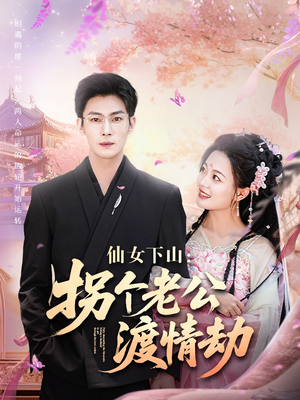 仙女下山拐个老公渡情劫（70集）好看又上头的短剧来了
