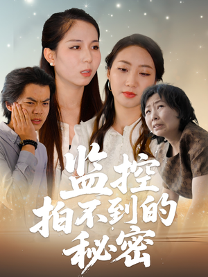 监控拍不到的秘密（42集）短剧热播中抢先看