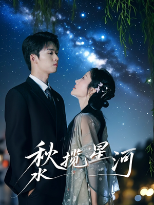 秋水揽星河（60集）短剧终章免费大放送