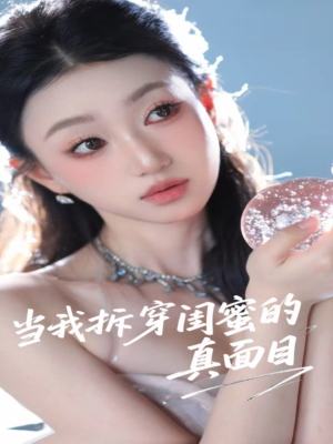 当我拆穿闺蜜的真面目（60集）短剧全剧终限免合集