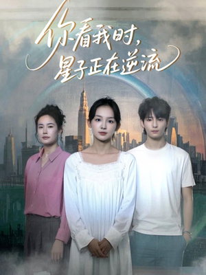 你看我时星子正在逆流（30集）好看短剧不容错过