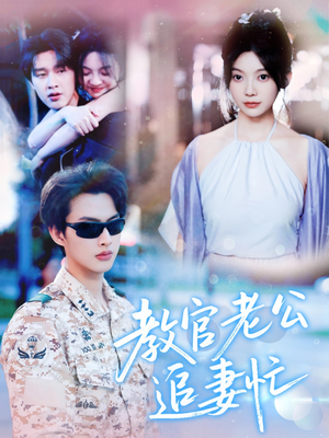 教官老公追妻忙（81集）深夜短剧推荐精彩片段