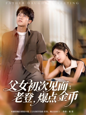 父女初次见面：老登，爆点金币（82集）短剧全集高清完整版