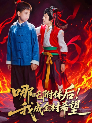 哪吒附体后！我成全村的希望（53集）短剧全剧终高清放送