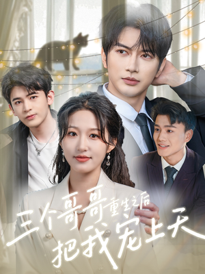 三个哥哥重生之后把我宠上天（79集）短剧合集通宵追更版