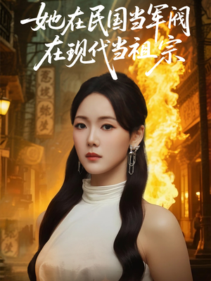 她在民国当军阀在现代当祖宗（70集）深夜短剧推荐精彩片段