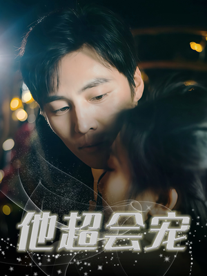 他超会宠（60集）这个短剧最近超火