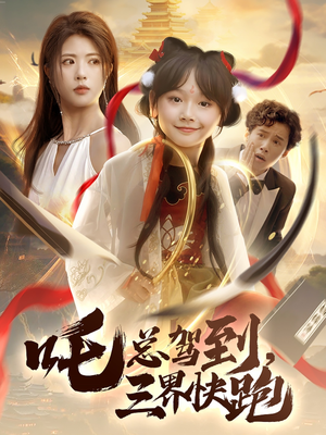 吒总驾到，三界快跑（70集）精彩短剧不容错过
