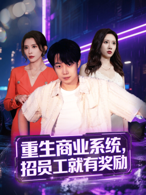 重生商业系统，招员工就有奖励（80集）短剧抢先看精彩无限量