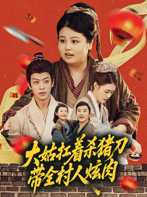 大姑扛着杀猪刀带全村人炫肉（72集）短剧合集彩蛋完整版