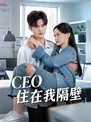 CEO住在我隔壁（64集）好看又上头的热播短剧