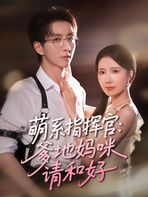 萌系指挥官爹地妈咪请和好（50集）短剧全集热力排行榜之一
